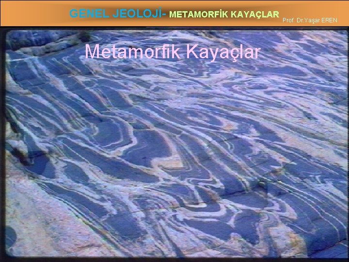 GENEL JEOLOJİ- METAMORFİK KAYAÇLAR Prof. Dr. Yaşar EREN Metamorfik Kayaçlar 