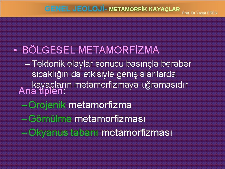 GENEL JEOLOJİ- METAMORFİK KAYAÇLAR Prof. Dr. Yaşar EREN • BÖLGESEL METAMORFİZMA – Tektonik olaylar