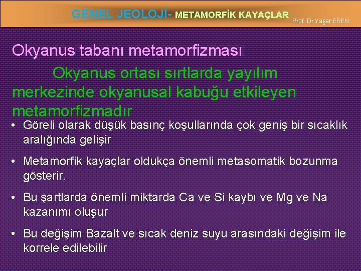 GENEL JEOLOJİ- METAMORFİK KAYAÇLAR Prof. Dr. Yaşar EREN Okyanus tabanı metamorfizması Okyanus ortası sırtlarda