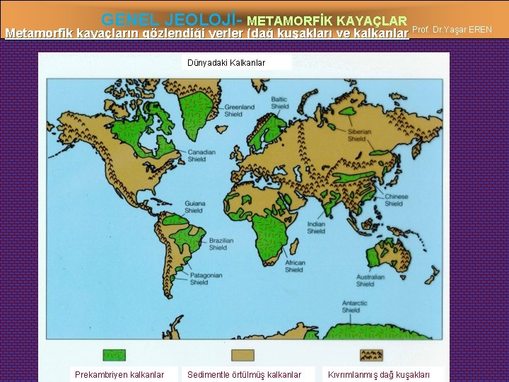 GENEL JEOLOJİ- METAMORFİK KAYAÇLAR Prof. Dr. Yaşar EREN Metamorfik kayaçların gözlendiği yerler (dağ kuşakları