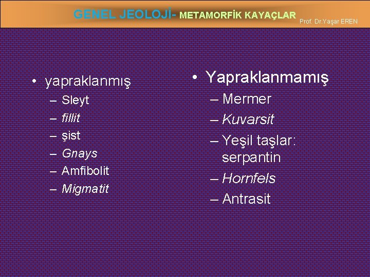 GENEL JEOLOJİ- METAMORFİK KAYAÇLAR Prof. Dr. Yaşar EREN • yapraklanmış – – – Sleyt