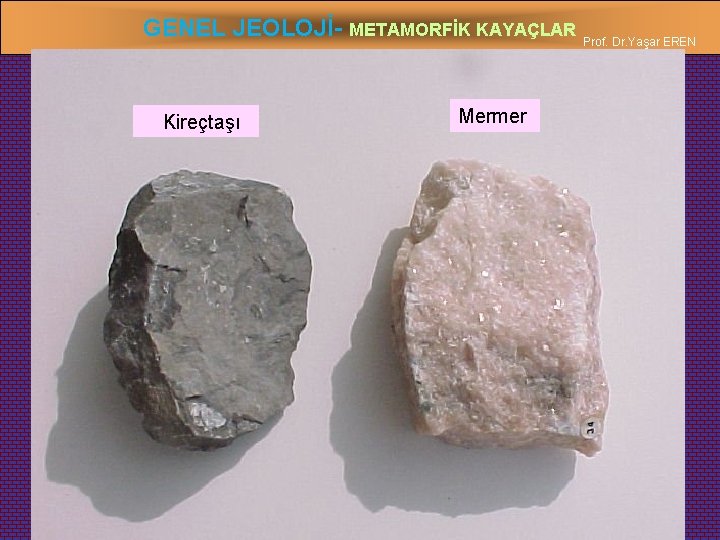 GENEL JEOLOJİ- METAMORFİK KAYAÇLAR Prof. Dr. Yaşar EREN Kireçtaşı Mermer 