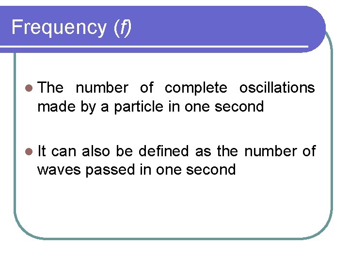 Frequency (f) l The number of complete oscillations made by a particle in one