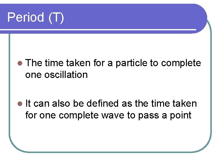 Period (T) l The time taken for a particle to complete one oscillation l