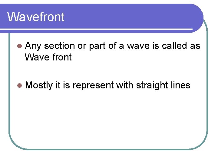 Wavefront l Any section or part of a wave is called as Wave front