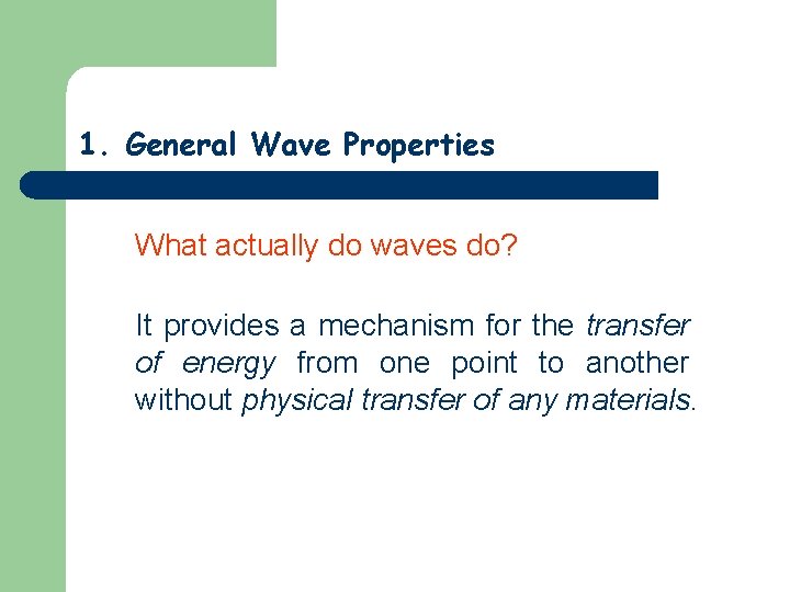 1. General Wave Properties What actually do waves do? It provides a mechanism for