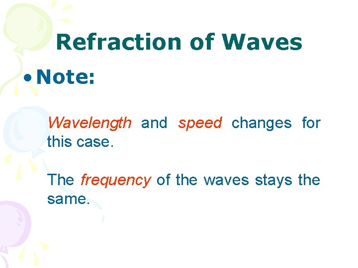 Refraction of Waves • Note: Wavelength and speed changes for this case. The frequency