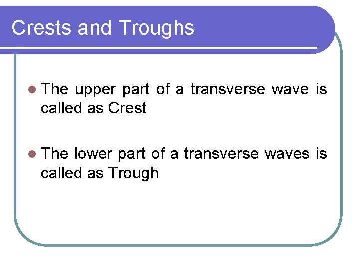 Crests and Troughs l The upper part of a transverse wave is called as