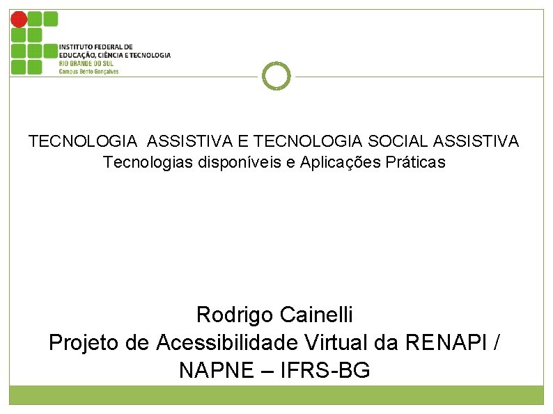 TECNOLOGIA ASSISTIVA E TECNOLOGIA SOCIAL ASSISTIVA Tecnologias disponíveis e Aplicações Práticas Rodrigo Cainelli Projeto