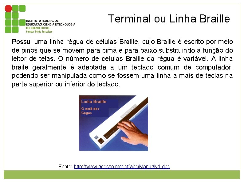 Terminal ou Linha Braille Possui uma linha régua de células Braille, cujo Braille é