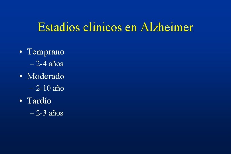 Estadios clinicos en Alzheimer • Temprano – 2 -4 años • Moderado – 2