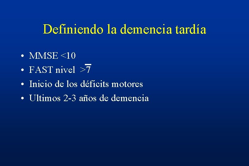 Definiendo la demencia tardía • • MMSE <10 FAST nivel >7 Inicio de los