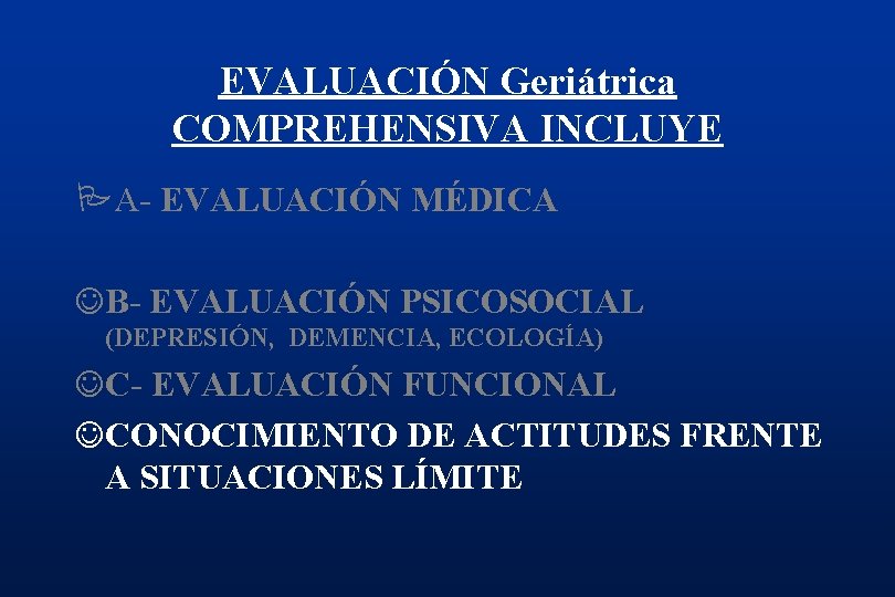 EVALUACIÓN Geriátrica COMPREHENSIVA INCLUYE PA- EVALUACIÓN MÉDICA JB- EVALUACIÓN PSICOSOCIAL (DEPRESIÓN, DEMENCIA, ECOLOGÍA) JC-
