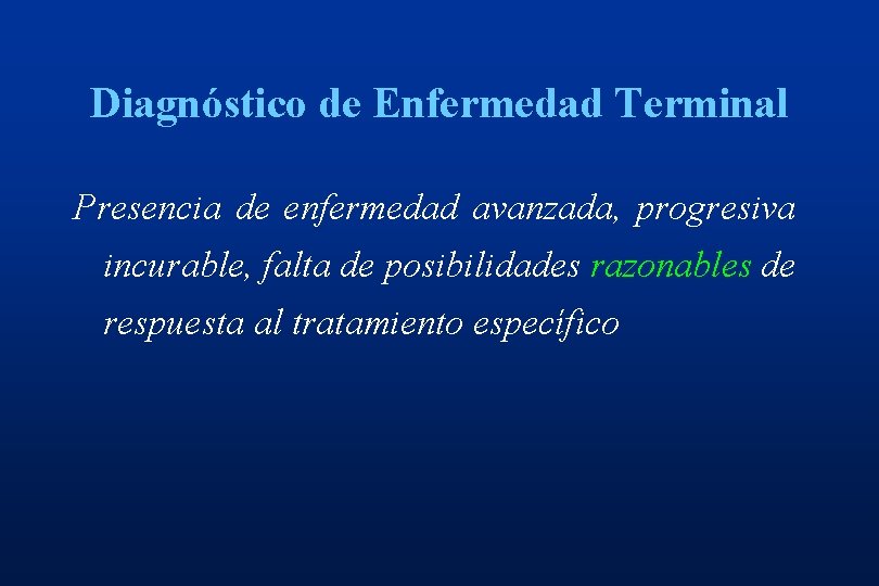 Diagnóstico de Enfermedad Terminal Presencia de enfermedad avanzada, progresiva incurable, falta de posibilidades razonables