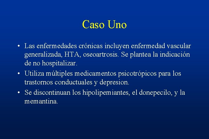 Caso Uno • Las enfermedades crónicas incluyen enfermedad vascular generalizada, HTA, oseoartrosis. Se plantea