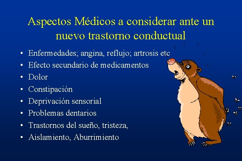 Aspectos Médicos a considerar ante un nuevo trastorno conductual • • Enfermedades; angina, reflujo;