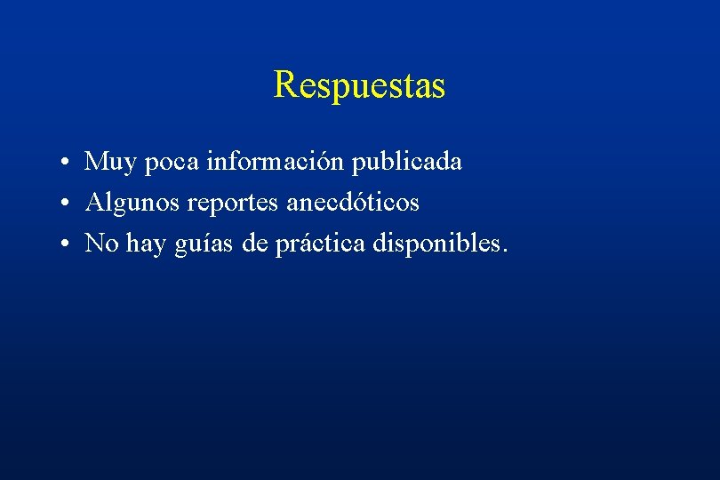 Respuestas • Muy poca información publicada • Algunos reportes anecdóticos • No hay guías