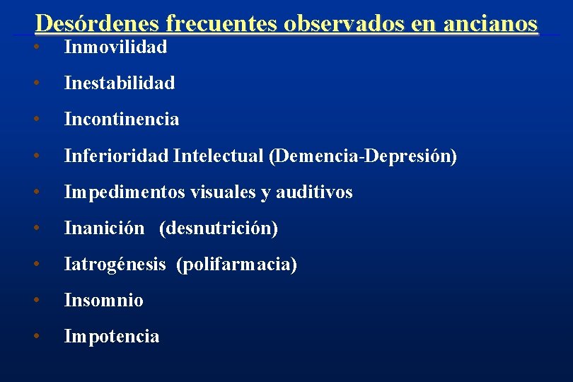 Desórdenes frecuentes observados en ancianos • Inmovilidad • Inestabilidad • Incontinencia • Inferioridad Intelectual