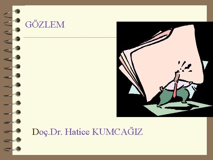 GÖZLEM Doç. Dr. Hatice KUMCAĞIZ 