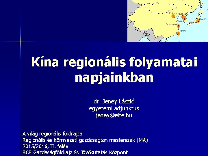 Kína regionális folyamatai napjainkban dr. Jeney László egyetemi adjunktus jeney@elte. hu A világ regionális