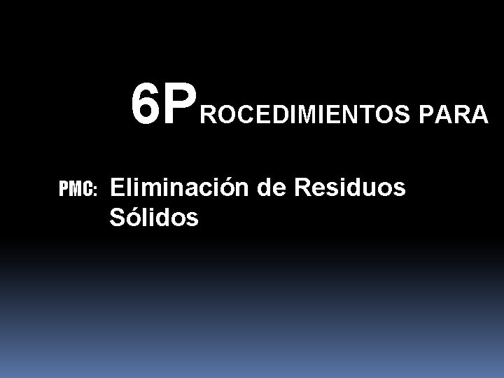 6 PROCEDIMIENTOS PARA PMC: Eliminación de Residuos Sólidos 