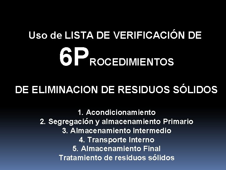 Uso de LISTA DE VERIFICACIÓN DE 6 P ROCEDIMIENTOS DE ELIMINACION DE RESIDUOS SÓLIDOS