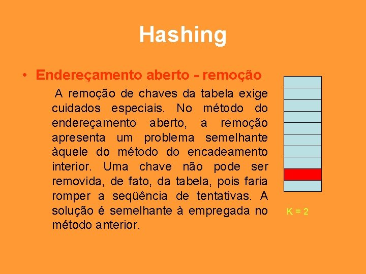 Hashing • Endereçamento aberto - remoção A remoção de chaves da tabela exige cuidados