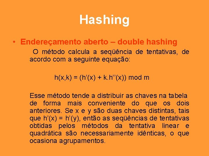 Hashing • Endereçamento aberto – double hashing O método calcula a seqüência de tentativas,