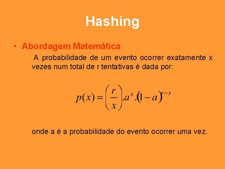 Hashing • Abordagem Matemática A probabilidade de um evento ocorrer exatamente x vezes num