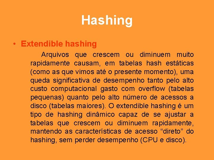 Hashing • Extendible hashing Arquivos que crescem ou diminuem muito rapidamente causam, em tabelas