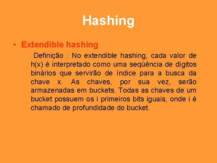 Hashing • Extendible hashing Definição : No extendible hashing, cada valor de h(x) é