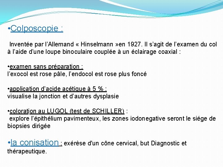  • Colposcopie : Inventée par l’Allemand « Hinselmann » en 1927. Il s’agit