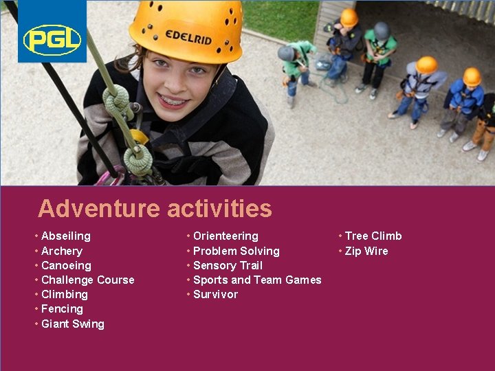 Adventure activities • Abseiling • Archery • Canoeing • Challenge Course • Climbing •