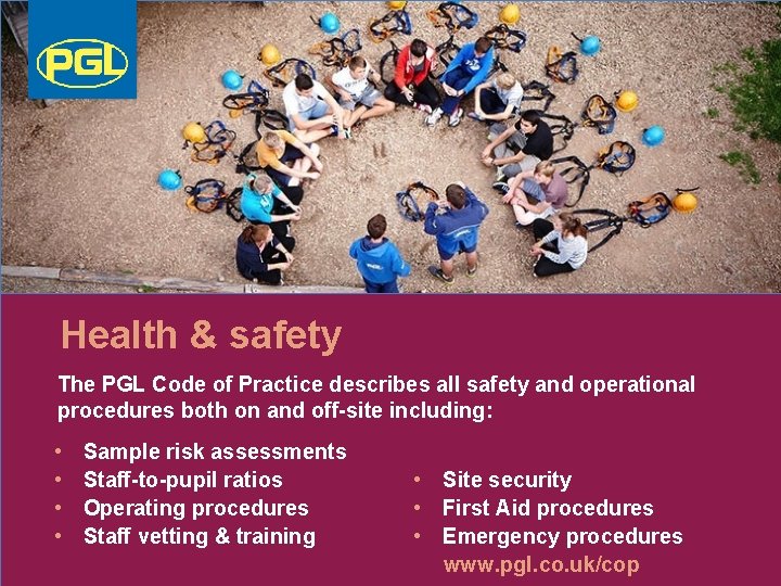 Health & safety The PGL Code of Practice describes all safety and operational procedures