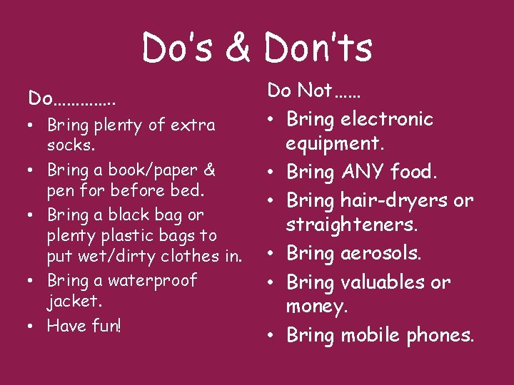 Do’s & Don’ts Do…………. . • Bring plenty of extra socks. • Bring a