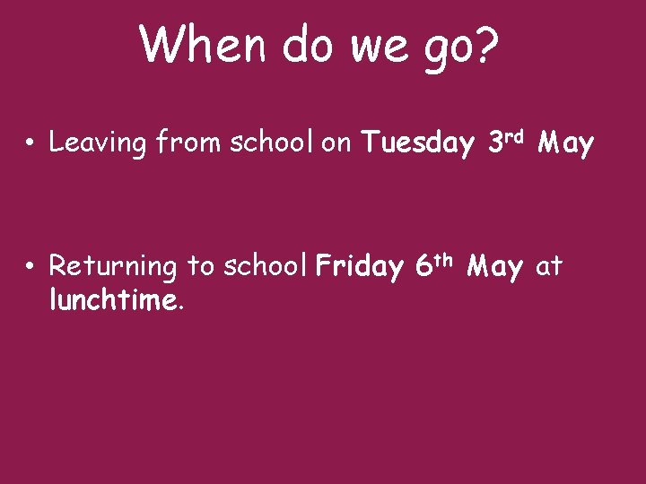 When do we go? • Leaving from school on Tuesday 3 rd May •