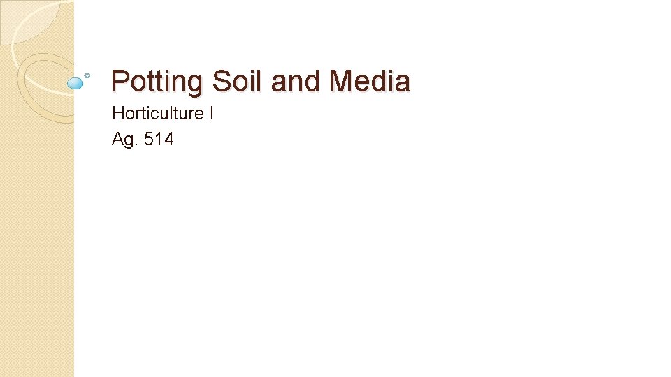 Potting Soil and Media Horticulture I Ag. 514 