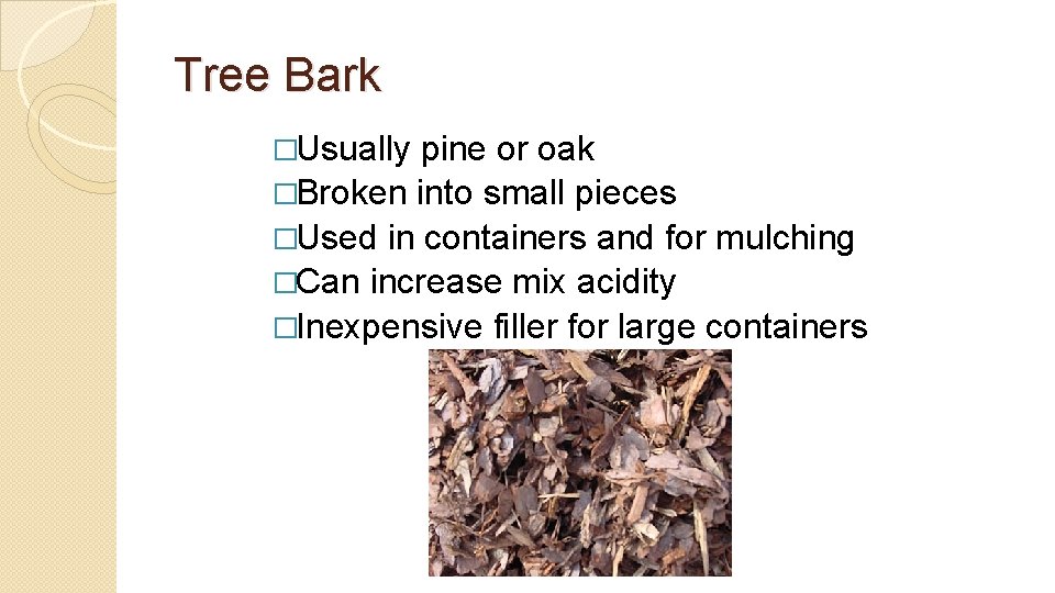 Tree Bark �Usually pine or oak �Broken into small pieces �Used in containers and