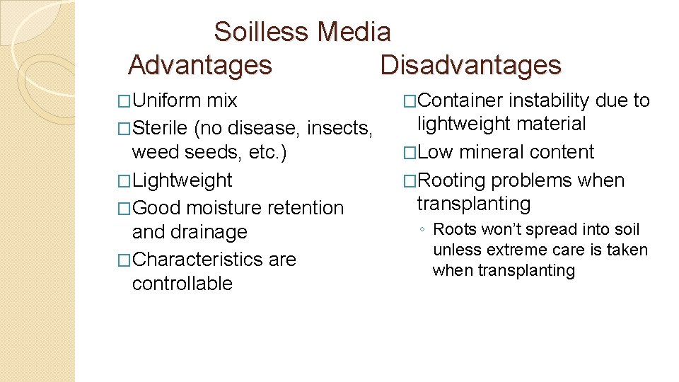 Soilless Media Advantages Disadvantages �Uniform mix �Sterile (no disease, insects, weed seeds, etc. )