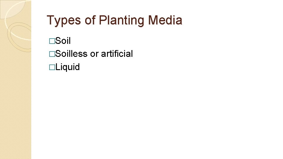 Types of Planting Media �Soilless �Liquid or artificial 