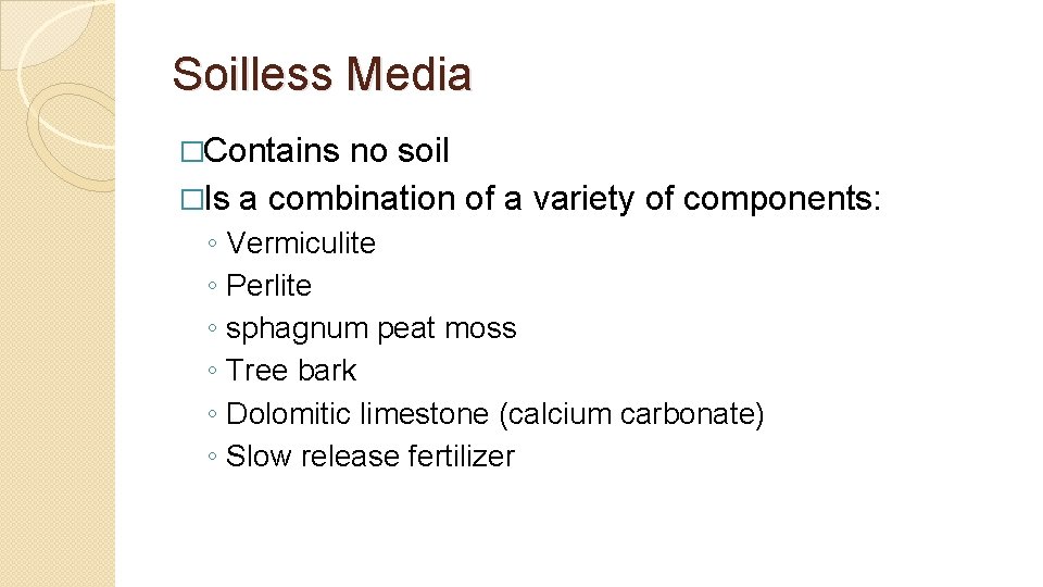 Soilless Media �Contains no soil �Is a combination of a variety of components: ◦