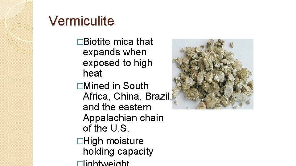 Vermiculite �Biotite mica that expands when exposed to high heat �Mined in South Africa,