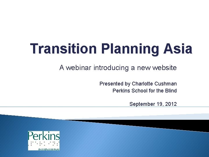 Transition Planning Asia A webinar introducing a new website Presented by Charlotte Cushman Perkins