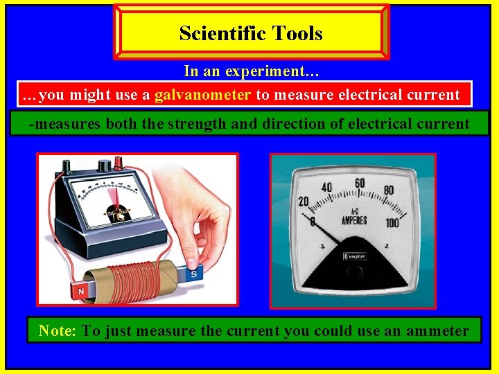 Scientific Tools In an experiment… …you might use a galvanometer to measure electrical current