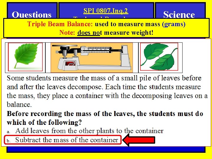 SPI 0807. Inq. 2 Questions Science Tools and Procedures Triple Beam Balance: used to