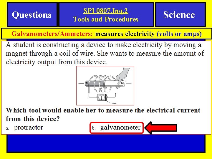 Questions SPI 0807. Inq. 2 Tools and Procedures Science Galvanometers/Ammeters: measures electricity (volts or