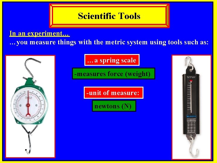 Scientific Tools In an experiment… …you measure things with the metric system using tools