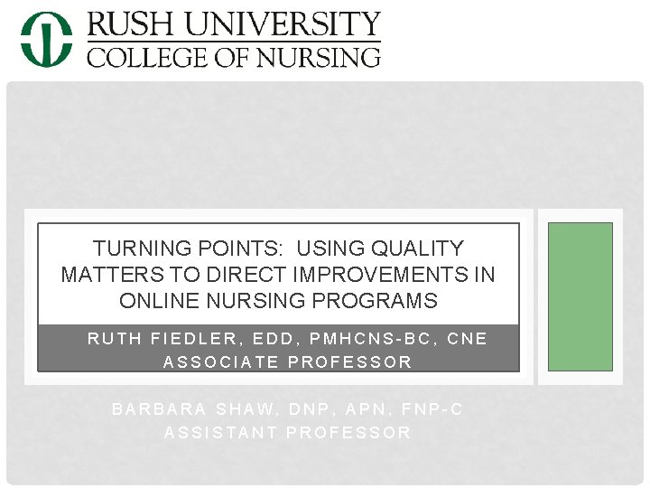 TURNING POINTS: USING QUALITY MATTERS TO DIRECT IMPROVEMENTS IN ONLINE NURSING PROGRAMS RUTH FIEDLER,