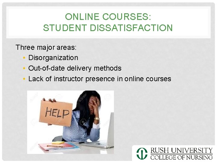 ONLINE COURSES: STUDENT DISSATISFACTION Three major areas: • Disorganization • Out-of-date delivery methods •