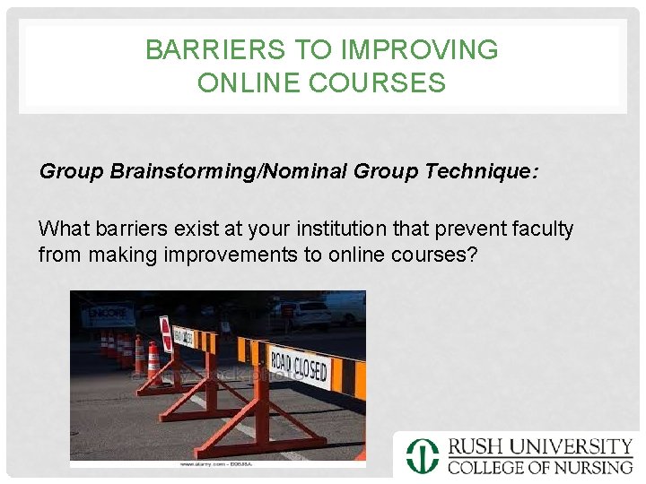 BARRIERS TO IMPROVING ONLINE COURSES Group Brainstorming/Nominal Group Technique: What barriers exist at your